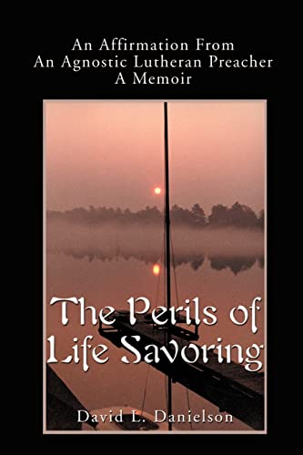 The Perils of Life Savoring: An Affirmation From An Agnostic Lutheran PreacherA Memoir