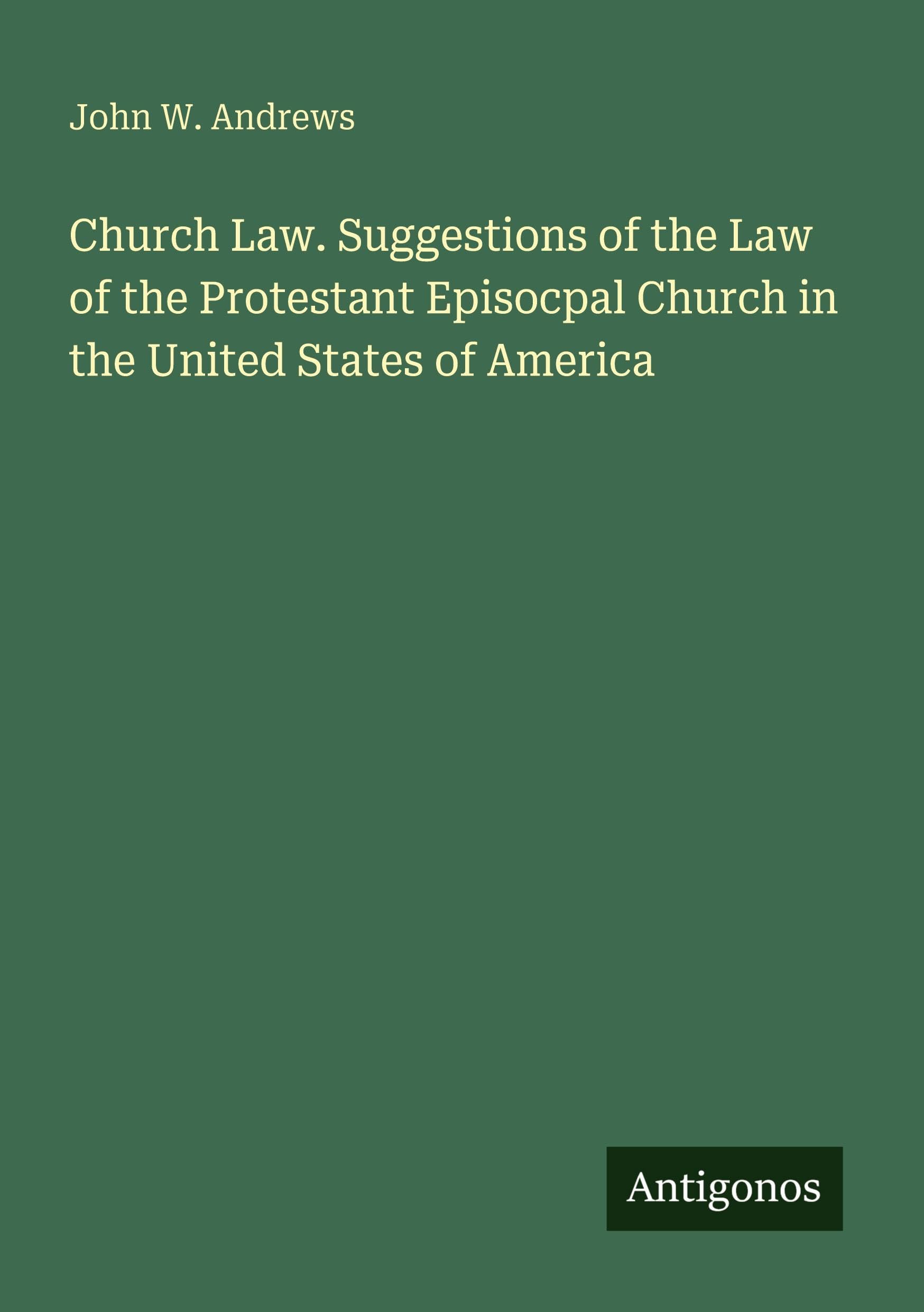 Church Law. Suggestions of the Law of the Protestant Episocpal Church in the United States of America