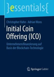 Initial Coin Offering (ICO): Unternehmensfinanzierung auf Basis der Blockchain-Technologie (essentials)