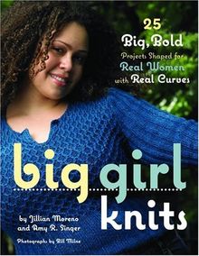 Big Girl Knits: 30 Big, Bold Projects Shaped for Real Women with Real Curves