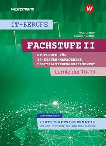 IT-Berufe: Fachstufe II Kaufleute für Digitalisierungsmanagement, Kaufleute für IT-System-Management Lernfelder 10-13, auch einsetzbar in ... Duales Studium und Weiterbildung Schulbuch