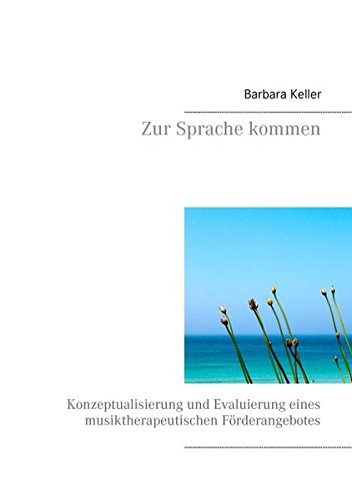 Zur Sprache kommen: Konzeptualisierung und Evaluierung eines musiktherapeutischen Förderangebotes