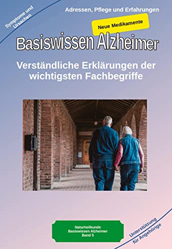 Basiswissen Alzheimer: Verständliche Erklärungen der wichtigsten Fachbegriffe und neue Medikamente: Alzheimer Demenz, Symptome und Hilfe für Angehörige auch bekannt als Morbus Alzheimer Erkrankung