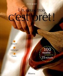 Un, deux, trois c'est prêt ! : 1 : couper, 2 : mélanger, 3 : cuire : 100 recettes à préparer en 15 minutes