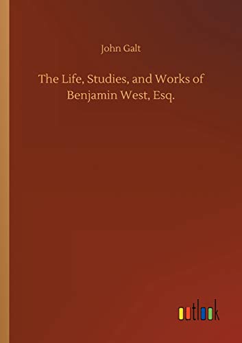The Life, Studies, and Works of Benjamin West, Esq.