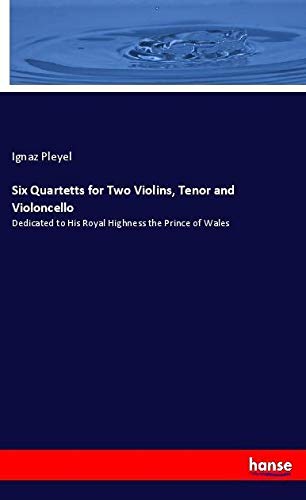 Six Quartetts for Two Violins, Tenor and Violoncello: Dedicated to His Royal Highness the Prince of Wales
