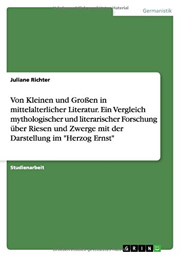 Von Kleinen und Großen in mittelalterlicher Literatur. Ein Vergleich mythologischer und literarischer Forschung über Riesen und Zwerge mit der Darstellung im Herzog Ernst