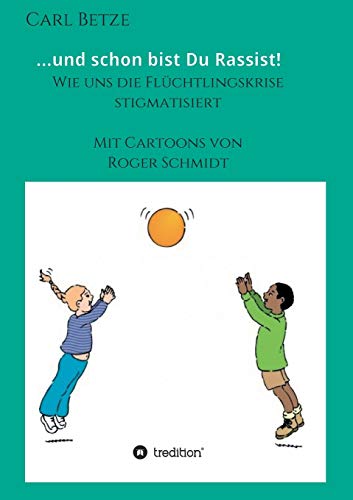 ...und schon bist Du Rassist!: Wie uns die Flüchtlingskrise stigmatisiert