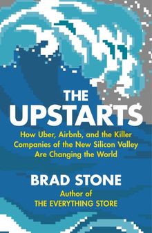 The Upstarts: How Uber, Airbnb and the Killer Companies of the New Silicon Valley Are Changing the World