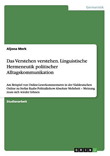 Das Verstehen verstehen. Linguistische Hermeneutik politischer Alltagskommunikation: Am Beispiel von Online-Leserkommentaren in der Süddeutschen ... Mehrheit - Meinung muss sich wieder lohnen