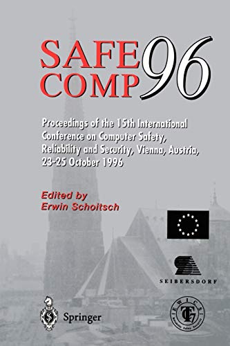 Safe Comp 96: Proceedings of the 15th International Conference on Computer Safety, Reliability and Security, Vienna, Austria, 23-25 October 1996: The ... Security, Vienna, Austria October 23–25 1996