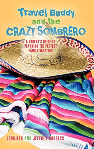 Travel Buddy and the Crazy Sombrero: A Parent's Guide to Planning the Perfect Family Vacation