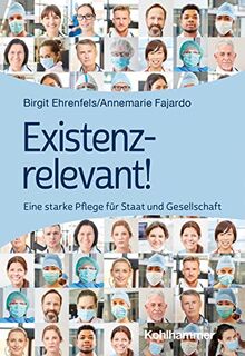 Existenzrelevant!: Eine starke Pflege für Staat und Gesellschaft