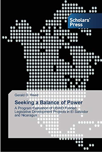 Seeking a Balance of Power: A Program Evaluation of USAID Funded Legislative Development Projects in El Salvador and Nicaragua