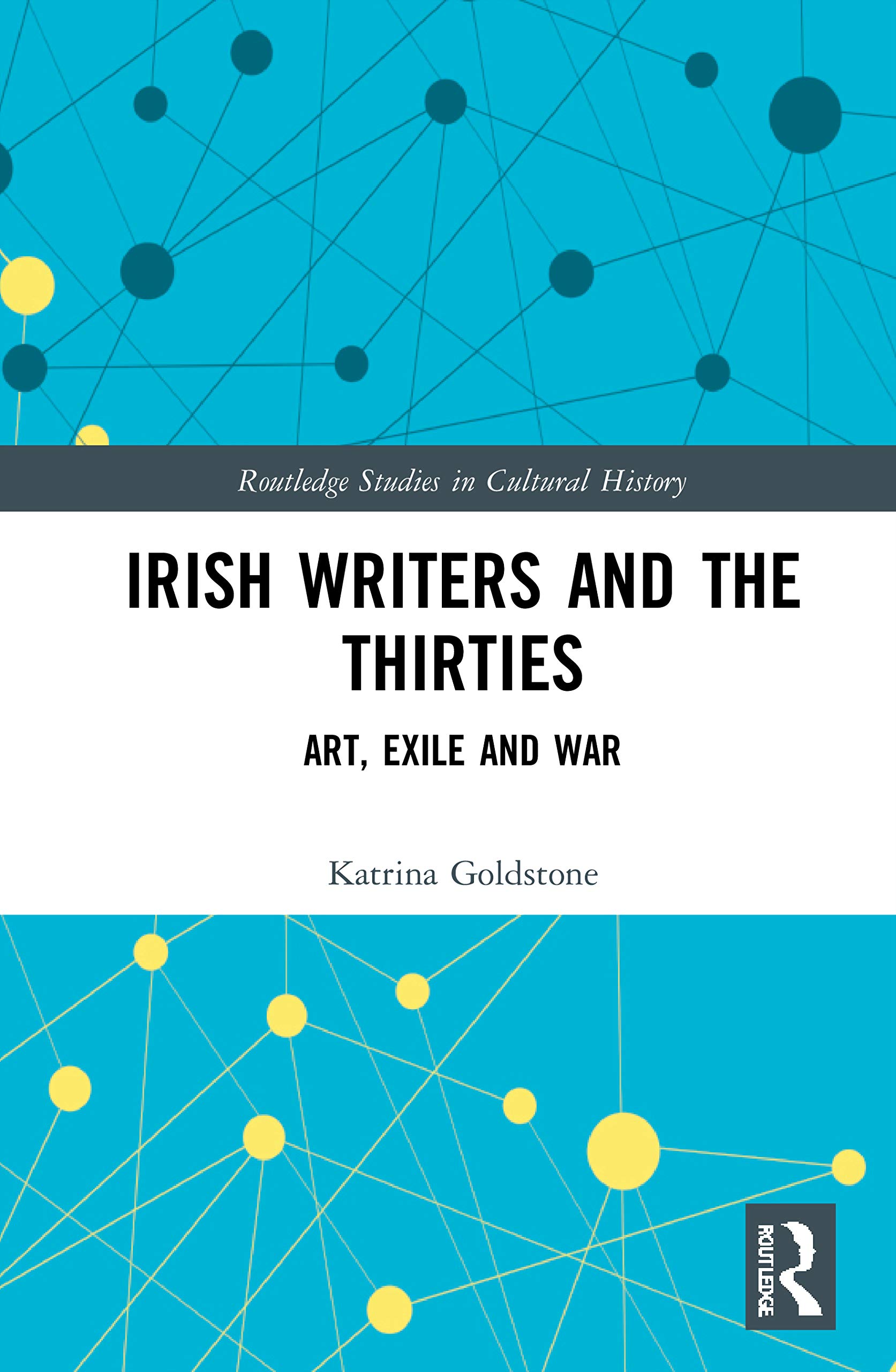 Irish Writers and the Thirties: Art, Exile and War (Routledge Studies in Cultural History, 99, Band 99)