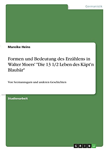 Formen und Bedeutung des Erzählens in Walter Moers' Die 13 1/2 Leben des Käpt'n Blaubär: Von Seemannsgarn und anderen Geschichten