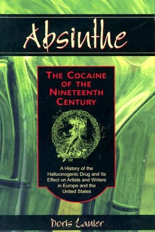 Absinthe - The Cocaine of the Nineteenth Century: A History of the Hallucinogenic Drug and Its Effect on Artists and Writers in Europe and the United States