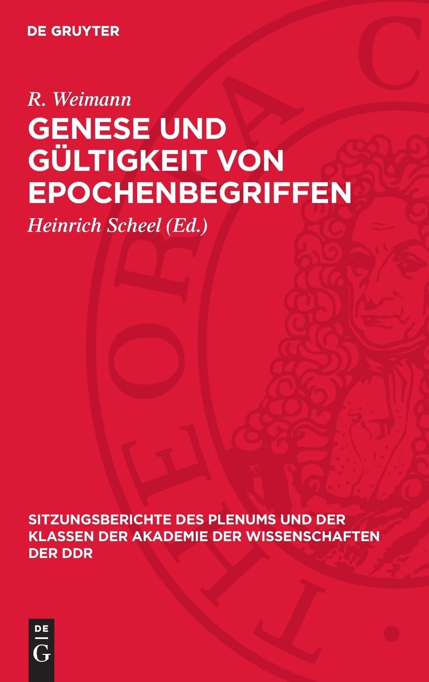 Genese und Gültigkeit von Epochenbegriffen: Theoretisch-methodologische Prinzipien der Periodisierung (Sitzungsberichte des Plenums und der Klassen der Akademie der Wissenschaften der DDR, 1973,1)