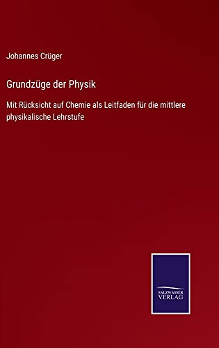 Grundzüge der Physik: Mit Rücksicht auf Chemie als Leitfaden für die mittlere physikalische Lehrstufe