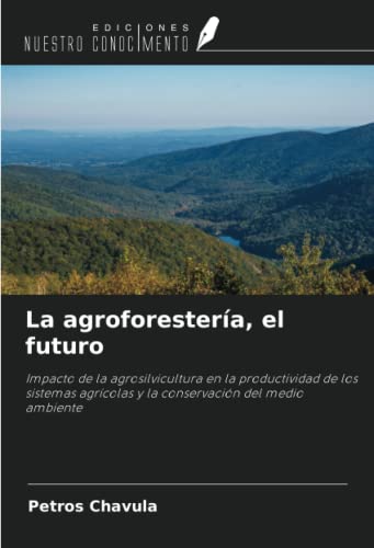 La agroforestería, el futuro: Impacto de la agrosilvicultura en la productividad de los sistemas agrícolas y la conservación del medio ambiente