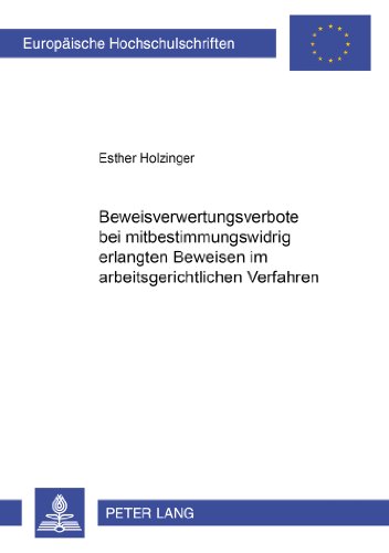 Beweisverwertungsverbote bei mitbestimmungswidrig erlangten Beweisen im arbeitsgerichtlichen Verfahren (Europäische Hochschulschriften - Reihe II)