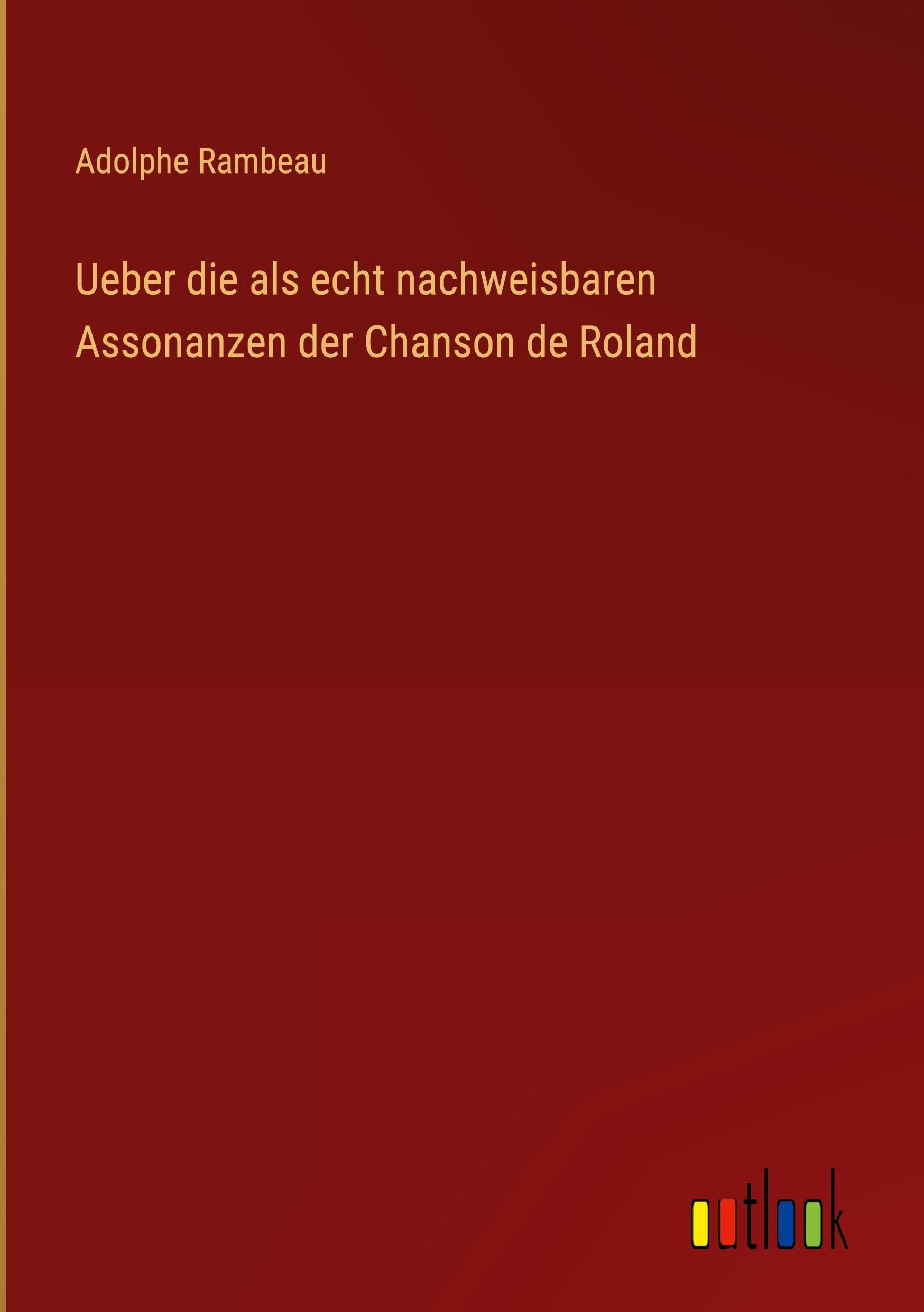 Ueber die als echt nachweisbaren Assonanzen der Chanson de Roland