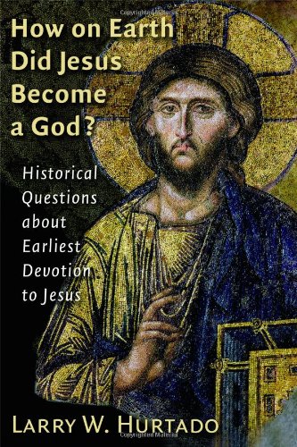 Hurtado, Larry W. How On Earth Did Jesus Become A God?, Historical Questions About Earliest Devotion To Jesus