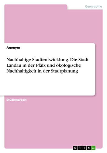 Nachhaltige Stadtentwicklung. Die Stadt Landau in der Pfalz und ökologische Nachhaltigkeit in der Stadtplanung