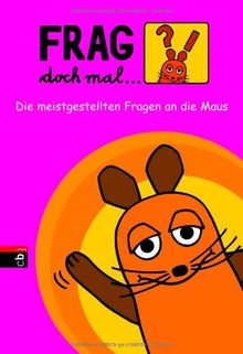 Frag doch mal ... die Maus!: Die meistgestellten Fragen an die Maus