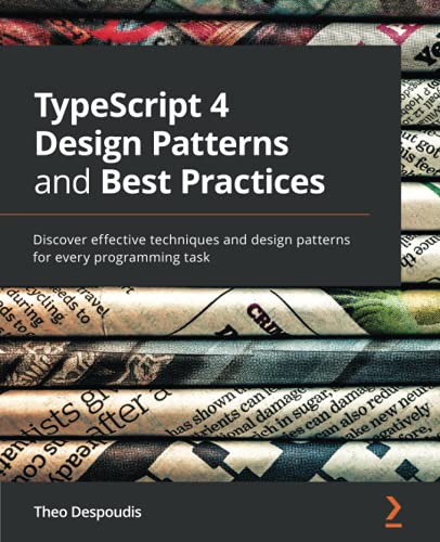 TypeScript 4 Design Patterns and Best Practices: Discover effective techniques and design patterns for every programming task