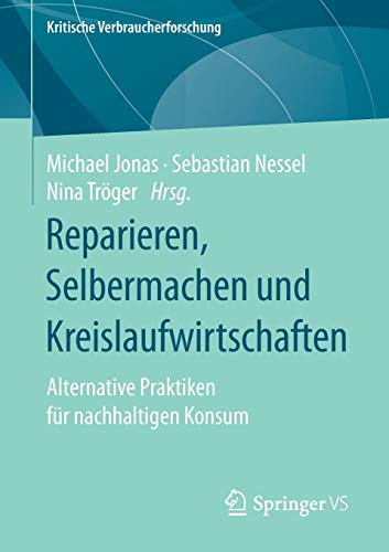 Reparieren, Selbermachen und Kreislaufwirtschaften: Alternative Praktiken für nachhaltigen Konsum (Kritische Verbraucherforschung)