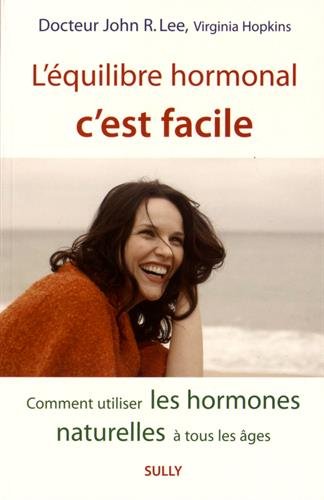 L'équilibre Hormonal C'est Facile : Comment Utiliser Les Hormones Naturelles à Tout Les âges