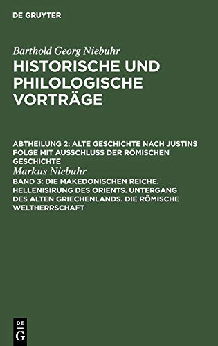 Die makedonischen Reiche. Hellenisirung des Orients. Untergang des alten Griechenlands. Die römische Weltherrschaft (Barthold Georg Niebuhr: ... Folge mit Ausschluß der römischen Geschichte)