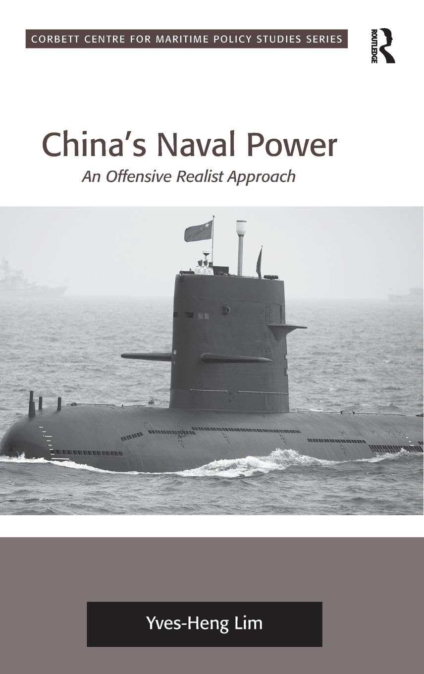 China's Naval Power: An Offensive Realist Approach (Corbett Centre for Maritime Policy Studies)