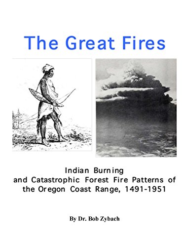 The Great Fires: Indian Burning and Catastrophic Forest Fire Patterns of the Oregon Coast Range, 1491-1951