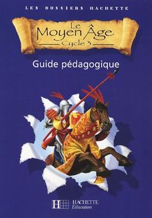 Le Moyen Age cycle 3 : guide pédagogique