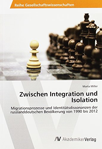Zwischen Integration und Isolation: Migrationsprozesse und Identitätsdissonanzen der russlanddeutschen Bevölkerung von 1990 bis 2012