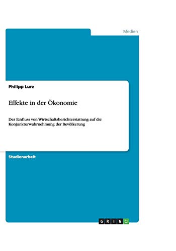 Effekte in der Ökonomie: Der Einfluss von Wirtschaftsberichterstattung auf die Konjunkturwahrnehmung der Bevölkerung