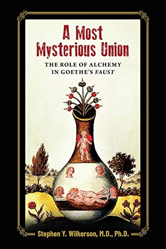 Stephen Wilkerson A Most Mysterious Union, The Role Of Alchemy In Goethe's Faust