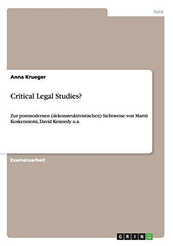 Critical Legal Studies?: Zur postmodernen (dekonstruktivistischen) Sichtweise von Martti Koskenniemi, David Kennedy u.a