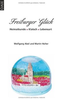 Freiburger Glück: Heimatkunde - Klatsch - Lebensart