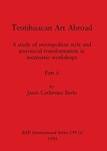 Teotihuacan Art Abroad, Part ii: A study of metropolitan style and provincial transformation in incensario workshops (BAR International)