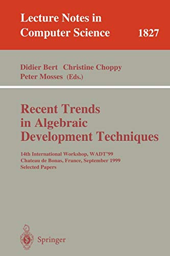 Recent Trends in Algebraic Development Techniques: 14th International Workshop, WADT '99, Chateau de Bonas, September 1999 Selected Papers (Lecture ... Notes in Computer Science, 1827, Band 1827)