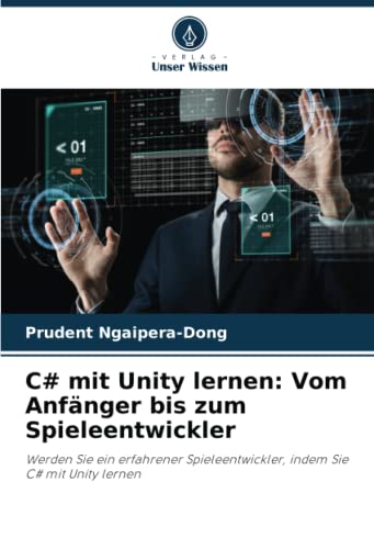 C# mit Unity lernen: Vom Anfänger bis zum Spieleentwickler: Werden Sie ein erfahrener Spieleentwickler, indem Sie C# mit Unity lernen
