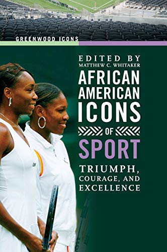 African American Icons of Sport: Triumph, Courage, and Excellence (Greenwood Icons)
