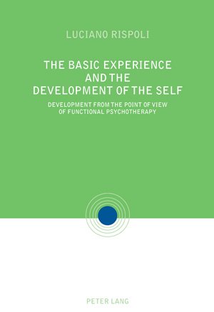 The Basic Experiences and the Development of the Self: Development from the point of view of Functional Psychotherapy Translated from Italian by Jessica Ibbotson