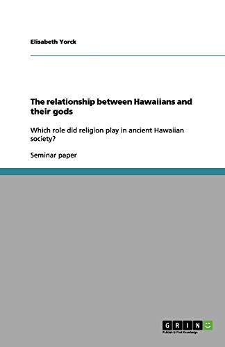 The relationship between Hawaiians and their gods: Which role did religion play in ancient Hawaiian society?