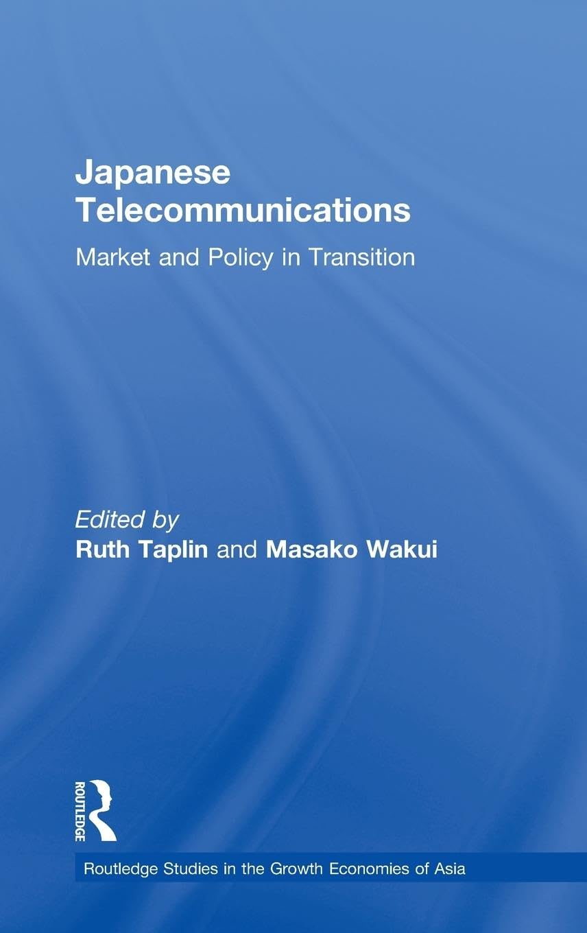 Japanese Telecommunications: Market and Policy in Transition (RoutledgeCurzon Studies in the Growth Economies of Asia)