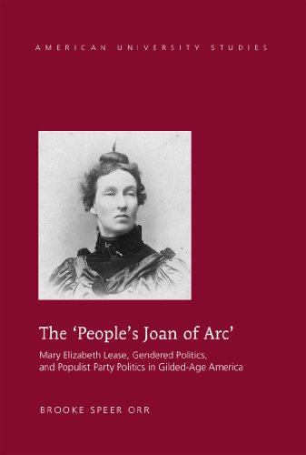 The 'People's Joan of Arc': Mary Elizabeth Lease, Gendered Politics and Populist Party Politics in Gilded-Age America (American University Studies)