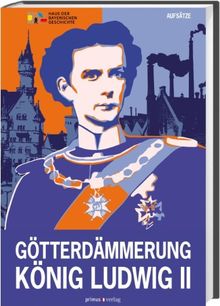 Götterdämmerung. (Aufsätze): König Ludwig II. von Bayern und seine Zeit. Aufsätze